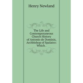 

Книга The Life and Contemporaneous Church History of Antonio de Dominis, Archbishop of Spalatro: Which.