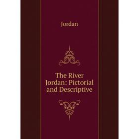 

Книга The River Jordan: Pictorial and Descriptive