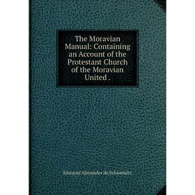 

Книга The Moravian Manual: Containing an Account of the Protestant Church of the Moravian United.