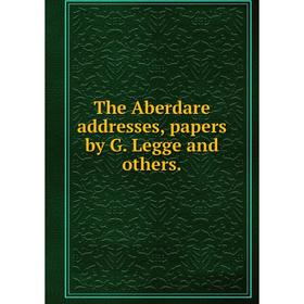

Книга The Aberdare addresses, papers by G. Legge and others.