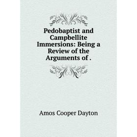 

Книга Pedobaptist and Campbellite Immersions: Being a Review of the Arguments of.