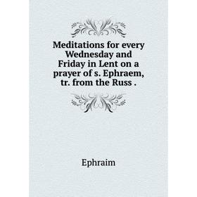 

Книга Meditations for every Wednesday and Friday in Lent on a prayer of s Ephraem