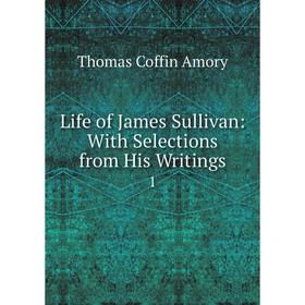 

Книга Life of James Sullivan: With Selections from His Writings1