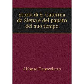 

Книга Storia di S. Caterina da Siena e del papato del suo tempo