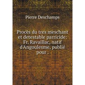 

Книга Procès du tres meschant et detestable parricide: Fr. Ravaillac, natif d'Angoulesme, publié pour.