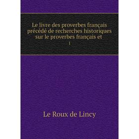 

Книга Le livre des proverbes français précédé de recherches historiques sur le proverbes français et 1