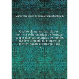 

Книга Quadro elementar das relacʹoes politicas e diplomaticas de Portugal com as diversas potencias do mundo, desde o principio da monarchia portuguez
