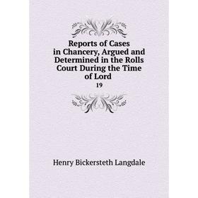 

Книга Reports of Cases in Chancery, Argued and Determined in the Rolls Court During the Time of Lord. 19