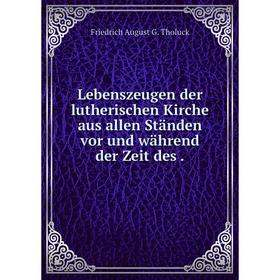 

Книга Lebenszeugen der lutherischen Kirche aus allen Ständen vor und während der Zeit des