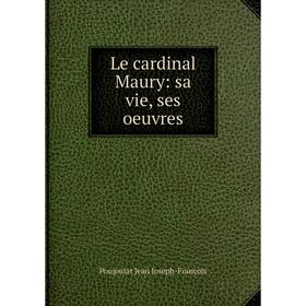 

Книга Le cardinal Maury: sa vie, ses oeuvres