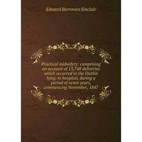 

Книга Practical midwifery: comprising an account of 13,748 deliveries which occurred in the Dublin lying-in hospital, during a period of seven years,