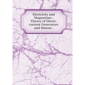 

Книга Electricity and Magnetism; Theory of Direct-current Generators and Motors.