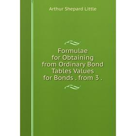 

Книга Formulae for Obtaining from Ordinary Bond Tables Values for Bonds. from 3.
