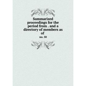 

Книга Summarized proceedings for the period from. and a directory of members as of. no. 50