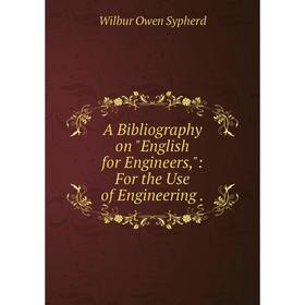 

Книга A Bibliography on English for Engineers,: For the Use of Engineering.