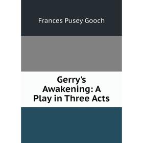 

Книга Gerry's Awakening: A Play in Three Acts