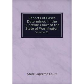 

Книга Reports of Cases Determined in the Supreme Court of the State of Washington Volume 23