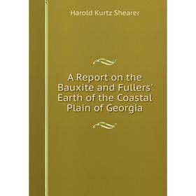 

Книга A Report on the Bauxite and Fullers' Earth of the Coastal Plain of Georgia