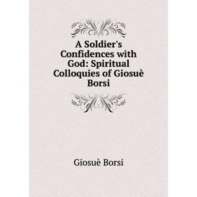 

Книга A Soldier's Confidences with God: Spiritual Colloquies of Giosuè Borsi