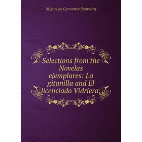 

Книга Selections from the Novelas ejemplares: La gitanilla and El licenciado Vidriera;
