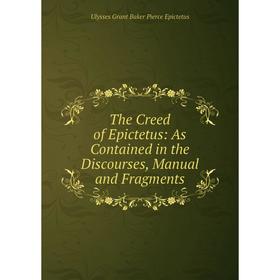 

Книга The Creed of Epictetus: As Contained in the Discourses, Manual and Fragments