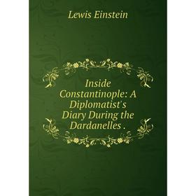 

Книга Inside Constantinople: A Diplomatist's Diary During the Dardanelles.