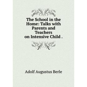 

Книга The School in the Home: Talks with Parents and Teachers on Intensive Child.