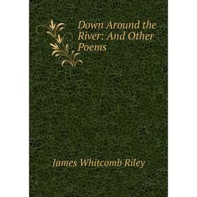 

Книга Down Around the River: And Other Poems