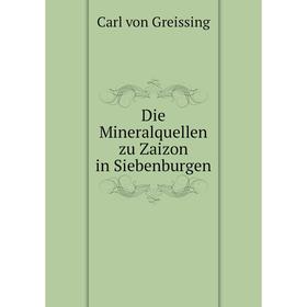 

Книга Die Mineralquellen zu Zaizon in Siebenburgen