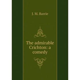 

Книга The admirable Crichton: a comedy