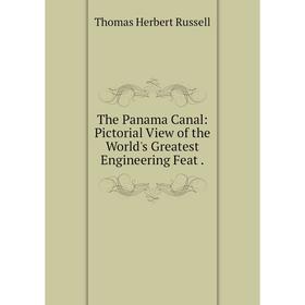 

Книга The Panama Canal: Pictorial View of the World's Greatest Engineering Feat.