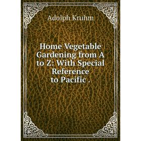 

Книга Home Vegetable Gardening from A to Z: With Special Reference to Pacific.