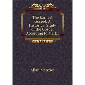

Книга The Earliest Gospel: A Historical Study of the Gospel According to Mark.