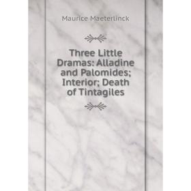

Книга Three Little Dramas: Alladine and Palomides; Interior; Death of Tintagiles