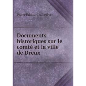 

Книга Documents historiques sur le comté et la ville de Dreux