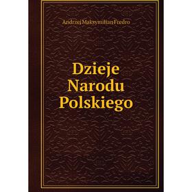 

Книга Dzieje Narodu Polskiego