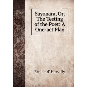 

Книга Sayonara, Or, The Testing of the Poet: A One-act Play