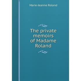 

Книга The private memoirs of Madame Roland