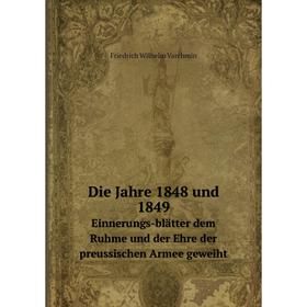 

Книга Die Jahre 1848 und 1849 Einnerungs-blätter dem Ruhme und der Ehre der preussischen Armee geweiht