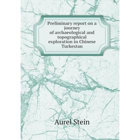 

Книга Preliminary report on a journey of archaeological and topographical exploration in Chinese Turkestan