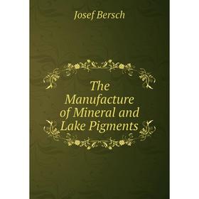 

Книга The Manufacture of Mineral and Lake Pigments