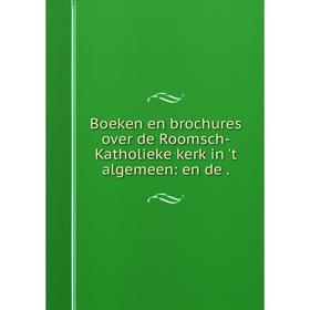 

Книга Boeken en brochures over de Roomsch-Katholieke kerk in 't algemeen: en de.