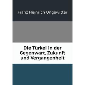 

Книга Die Türkei in der Gegenwart, Zukunft und Vergangenheit