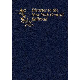 

Книга Disaster to the New York Central Railroad
