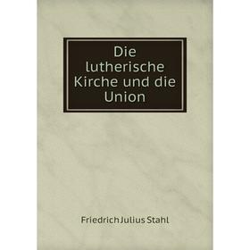

Книга Die lutherische Kirche und die Union