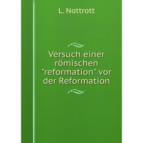 

Книга Versuch einer römischen reformation vor der Reformation