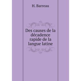 

Книга Des causes de la décadence rapide de la langue latine