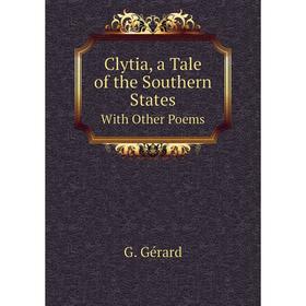 

Книга Clytia, a Tale of the Southern States With Other Poems