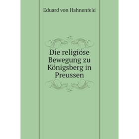 

Книга Die religiöse Bewegung zu Königsberg in Preussen