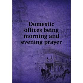 

Книга Domestic offices being morning and evening prayer